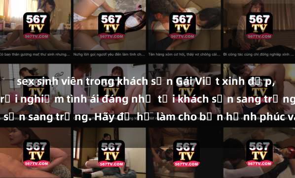 sex sinh viên trong khách sạn Gái Việt xinh đẹp, tinh tế dẫn đường cho trải nghiệm tình ái đáng nhớ tại khách sạn sang trọng. Hãy để họ làm cho bạn hạnh phúc và thỏa mãn.