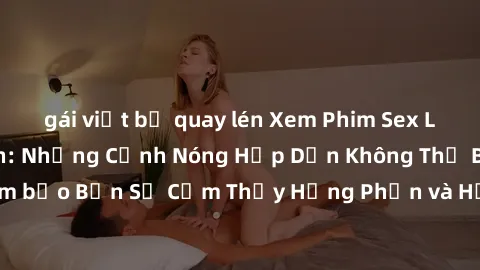 gái việt bị quay lén Xem Phim Sex Loạn Luân Nhật Bản: Những Cảnh Nóng Hấp Dẫn Không Thể Bỏ Lỡ! Đảm bảo Bạn Sẽ Cảm Thấy Hưng Phấn và Hứng Khởi khi Xem. Đừng Bỏ Qua!