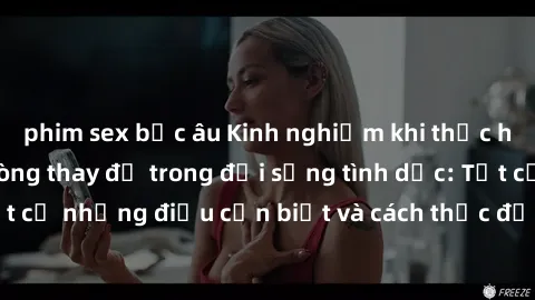 phim sex bắc âu Kinh nghiệm khi thực hiện hành vi sex phòng thay đồ trong đời sống tình dục: Tất cả những điều cần biết và cách thức để thực hiện an toàn.