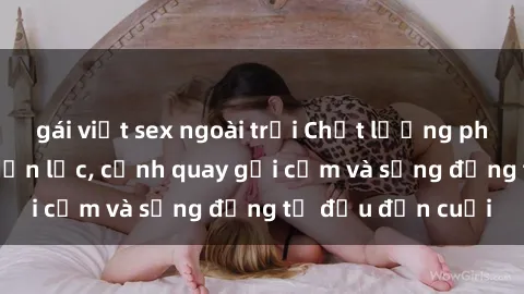 gái việt sex ngoài trời Chất lượng phim sex bukkake chọn lọc, cảnh quay gợi cảm và sống động từ đầu đến cuối
