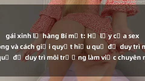 gái xinh lộ hàng Bí mật: Hệ lụy của sex nhân viên văn phòng và cách giải quyết hiệu quả để duy trì môi trường làm việc chuyên nghiệp
