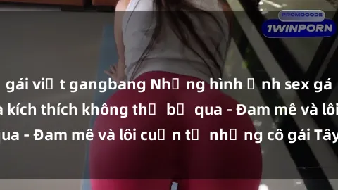 gái việt gangbang Những hình ảnh sex gái tây nóng bỏng và kích thích không thể bỏ qua - Đam mê và lôi cuốn từ những cô gái Tây sexy