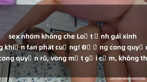 sex nhóm không che Loạt ảnh gái xinh lộ hàng nóng bỏng khiến fan phát cuồng! Đường cong quyến rũ, vòng một gợi cảm, không thể rời mắt!
