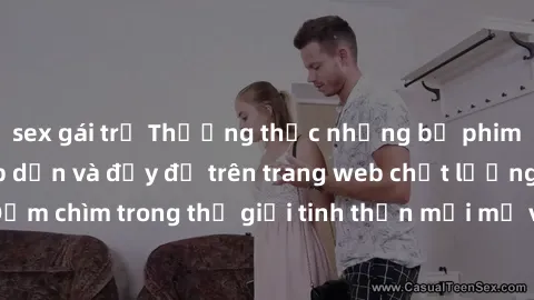 sex gái trẻ Thưởng thức những bộ phim sex miễn phí hấp dẫn và đầy đủ trên trang web chất lượng cao. Đắm chìm trong thế giới tinh thần mới mẻ và hưng phấn ngay hôm nay!