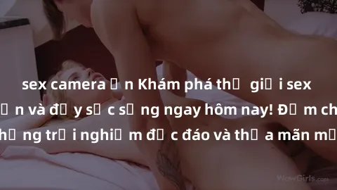 sex camera ẩn Khám phá thế giới sex trực tuyến hấp dẫn và đầy sức sống ngay hôm nay! Đắm chìm trong những trải nghiệm độc đáo và thỏa mãn mọi ham muốn tình dục của bạn.