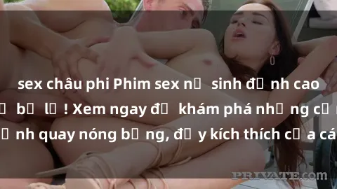 sex châu phi Phim sex nữ sinh đỉnh cao mới nhất, không thể bỏ lỡ! Xem ngay để khám phá những cảnh quay nóng bỏng, đầy kích thích của các cô gái trẻ đáng yêu.