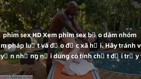 phim sex HD Xem phim sex bạo dâm nhóm là hành vi vi phạm pháp luật và đạo đức xã hội. Hãy tránh việc xem và lan truyền những nội dung có tính chất đồi trụy và gây ảnh hưởng xấu đến tâm lý của mọi ngườ