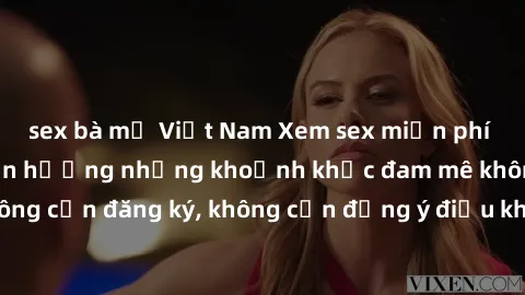 sex bà mẹ Việt Nam Xem sex miễn phí ngay hôm nay và tận hưởng những khoảnh khắc đam mê không giới hạn! Không cần đăng ký, không cần đồng ý điều khoản, chỉ cần click và thưởng thức!