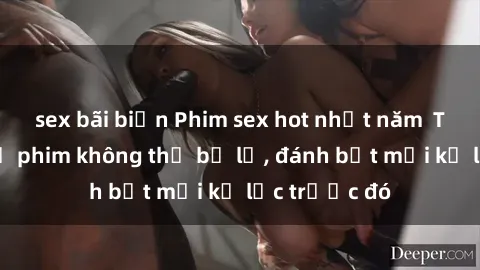 sex bãi biển Phim sex hot nhất năm  Top những bộ phim không thể bỏ lỡ, đánh bật mọi kỷ lục trước đó