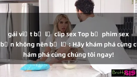 gái việt bị lộ clip sex Top bộ phim sex hay nhất mà bạn không nên bỏ lỡ: Hãy khám phá cùng chúng tôi ngay!