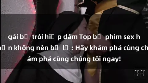 gái bị trói hiếp dâm Top bộ phim sex hay nhất mà bạn không nên bỏ lỡ: Hãy khám phá cùng chúng tôi ngay!