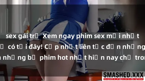 sex gái trẻ Xem ngay phim sex mới nhất, hấp dẫn nhất chỉ có tại đây! Cập nhật liên tục đến những bộ phim hot nhất hiện nay chỉ trong vài cú click!