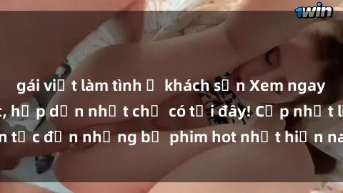 gái việt làm tình ở khách sạn Xem ngay phim sex mới nhất, hấp dẫn nhất chỉ có tại đây! Cập nhật liên tục đến những bộ phim hot nhất hiện nay chỉ trong vài cú click!