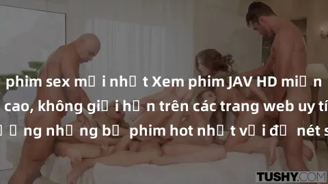 phim sex mới nhất Xem phim JAV HD miễn phí chất lượng cao, không giới hạn trên các trang web uy tín. Yên tâm tận hưởng những bộ phim hot nhất với độ nét sắc sảo, đẹp mắt ngay tại nhà. Hãy trải nghiệm 