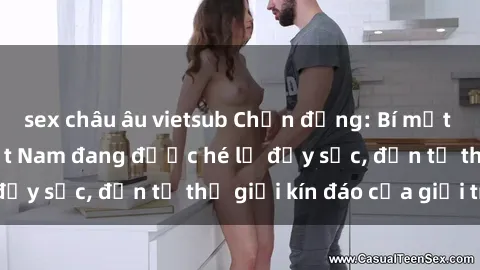 sex châu âu vietsub Chấn động: Bí mật về sex nữ sinh Việt Nam đang được hé lộ đầy sốc, đến từ thế giới kín đáo của giới trẻ.