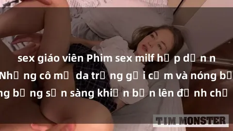 sex giáo viên Phim sex milf hấp dẫn nhất mọi thời đại: Những cô mẹ da trắng gợi cảm và nóng bỏng sẵn sàng khiến bạn lên đỉnh chỉ trong chớp mắt!