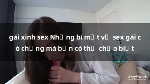 gái xinh sex Những bí mật về sex gái có chồng mà bạn có thể chưa biết
