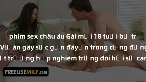 phim sex châu âu Gái mới 18 tuổi bị trói và bị hiếp dâm: Vụ án gây sốc gần đâyến trong cộng đồng. Đây là một trường hợp nghiêm trọng đòi hỏi sự can thiệp mạnh mẽ từ phía công lý.