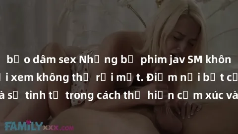 bạo dâm sex Những bộ phim jav SM không che khiến người xem không thể rời mắt. Điểm nổi bật của thể loại này là sự tinh tế trong cách thể hiện cảm xúc và sự hấp dẫn của những cảnh quay.