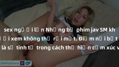 sex người lớn Những bộ phim jav SM không che khiến người xem không thể rời mắt. Điểm nổi bật của thể loại này là sự tinh tế trong cách thể hiện cảm xúc và sự hấp dẫn của những cảnh quay.