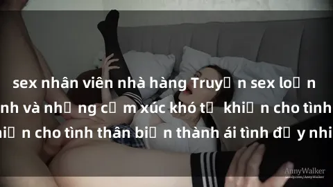 sex nhân viên nhà hàng Truyện sex loạn luân: Bí mật gia đình và những cảm xúc khó tả khiến cho tình thân biến thành ái tình đầy nhiệt huyết