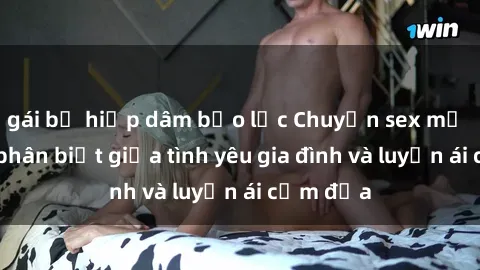 gái bị hiếp dâm bạo lực Chuyện sex mẹ con: Sự phân biệt giữa tình yêu gia đình và luyến ái cấm địa