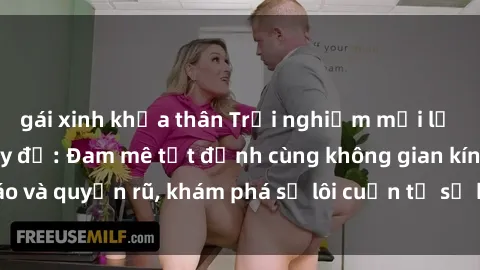 gái xinh khỏa thân Trải nghiệm mới lạ với sex phòng thay đồ: Đam mê tột đỉnh cùng không gian kín đáo và quyến rũ, khám phá sự lôi cuốn từ sự hấp dẫn của nơi này.