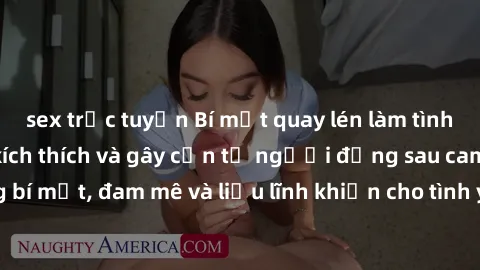 sex trực tuyến Bí mật quay lén làm tình: Câu chuyện đầy kích thích và gây cấn từ người đứng sau camera. Hành động bí mật, đam mê và liều lĩnh khiến cho tình yêu trở nên mãnh liệt hơn bao giờ hết.