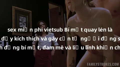sex miễn phí vietsub Bí mật quay lén làm tình: Câu chuyện đầy kích thích và gây cấn từ người đứng sau camera. Hành động bí mật, đam mê và liều lĩnh khiến cho tình yêu trở nên mãnh liệt hơn bao giờ hết