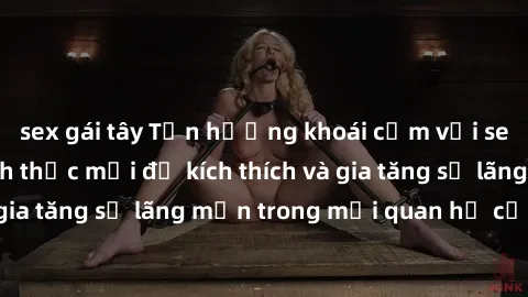 sex gái tây Tận hưởng khoái cảm với sex ngoài trời: Cách thức mới để kích thích và gia tăng sự lãng mạn trong mối quan hệ của bạn!