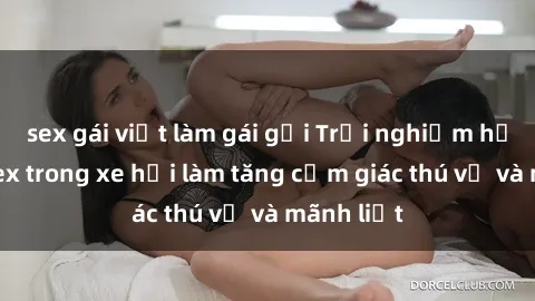 sex gái việt làm gái gọi Trải nghiệm hứa hẹn: Sex trong xe hơi làm tăng cảm giác thú vị và mãnh liệt