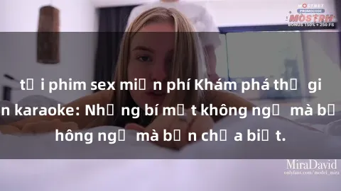 tải phim sex miễn phí Khám phá thế giới sex ở quán karaoke: Những bí mật không ngờ mà bạn chưa biết.