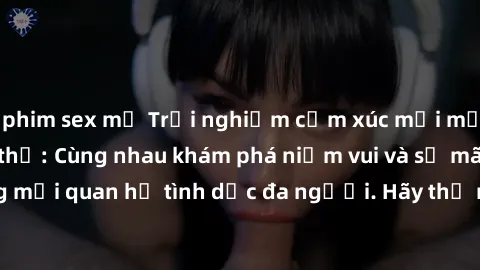 phim sex mỹ Trải nghiệm cảm xúc mới mẻ với làm tình tập thể: Cùng nhau khám phá niềm vui và sự mãnh liệt trong mối quan hệ tình dục đa người. Hãy thử ngay để biết cảm giác thú vị này!