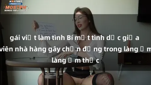 gái việt làm tình Bí mật tình dục giữa nhân viên nhà hàng gây chấn động trong làng ẩm thực