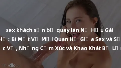 sex khách sạn bị quay lén Nữ Hầu Gái và Cuộc Sống Của Họ: Bí Mật Về Mối Quan Hệ Giữa Sex và Sự Phục Vụ, Những Cảm Xúc và Khao Khát Bị Lẫn Lộn Trong Lĩnh Vực Này.