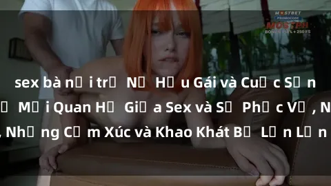 sex bà nội trợ Nữ Hầu Gái và Cuộc Sống Của Họ: Bí Mật Về Mối Quan Hệ Giữa Sex và Sự Phục Vụ, Những Cảm Xúc và Khao Khát Bị Lẫn Lộn Trong Lĩnh Vực Này.