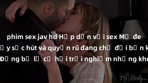 phim sex jav hd Hấp dẫn với sex Mỹ đen: Những bí mật đầy sức hút và quyến rũ đang chờ đợi bạn khám phá! Đừng bỏ lỡ cơ hội trải nghiệm những khoảnh khắc mãnh liệt và đam mê!