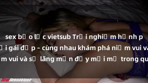 sex bạo lực vietsub Trải nghiệm hạnh phúc khi làm tình với gái đẹp – cùng nhau khám phá niềm vui và sự lãng mạn đầy mới mẻ trong quan hệ của bạn.