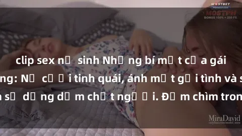 clip sex nữ sinh Những bí mật của gái Việt Nam dâm đãng: Nụ cười tinh quái, ánh mắt gợi tình và sự dụng dẫm chết người. Đắm chìm trong vòng xoay đam mê!