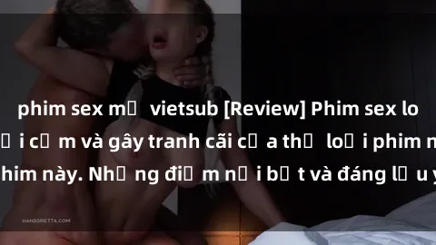 phim sex mỹ vietsub [Review] Phim sex loli: Đánh giá về sự gợi cảm và gây tranh cãi của thể loại phim này. Những điểm nổi bật và đáng lưu ý khi xem phim loli.