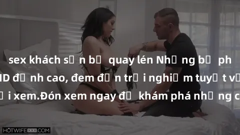 sex khách sạn bị quay lén Những bộ phim sex không che HD đỉnh cao, đem đến trải nghiệm tuyệt vời cho người xem.Đón xem ngay để khám phá những cảnh quay đẹp mắt và kích thích.
