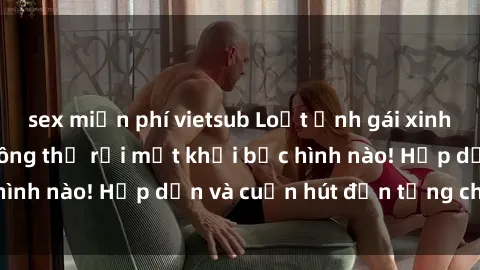 sex miễn phí vietsub Loạt ảnh gái xinh sex nóng bỏng, không thể rời mắt khỏi bức hình nào! Hấp dẫn và cuốn hút đến từng chi tiết.