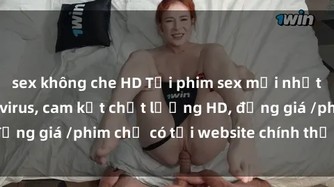 sex không che HD Tải phim sex mới nhất cực nhanh không virus, cam kết chất lượng HD, đồng giá /phim chỉ có tại website chính thức. Đặt ngay!