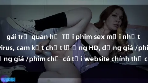 gái trẻ quan hệ Tải phim sex mới nhất cực nhanh không virus, cam kết chất lượng HD, đồng giá /phim chỉ có tại website chính thức. Đặt ngay!