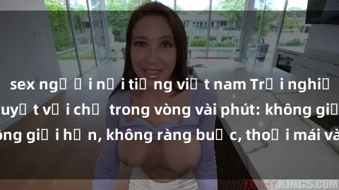 sex người nổi tiếng việt nam Trải nghiệm sex trực tuyến tuyệt vời chỉ trong vòng vài phút: không giới hạn, không ràng buộc, thoải mái và đầy kích thích!