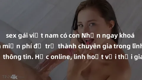 sex gái việt nam có con Nhận ngay khoá học lập trình Java miễn phí để trở thành chuyên gia trong lĩnh vực công nghệ thông tin. Học online, linh hoạt với thời gian, không giới hạn địa điểm. Đăng ký nga