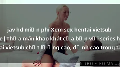 jav hd miễn phí Xem sex hentai vietsub cực hot, không che | Thỏa mãn khao khát của bạn với series hentai vietsub chất lượng cao, đỉnh cao trong thể loại anime không che.