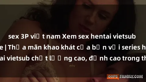 sex 3P việt nam Xem sex hentai vietsub cực hot, không che | Thỏa mãn khao khát của bạn với series hentai vietsub chất lượng cao, đỉnh cao trong thể loại anime không che.