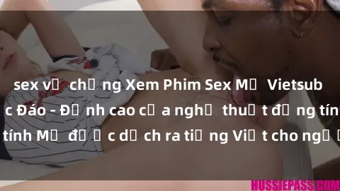 sex vợ chồng Xem Phim Sex Mỹ Vietsub Online Miễn Phí Độc Đáo - Đỉnh cao của nghệ thuật đồng tính Mỹ được dịch ra tiếng Việt cho người xem hiểu rõ hơn.