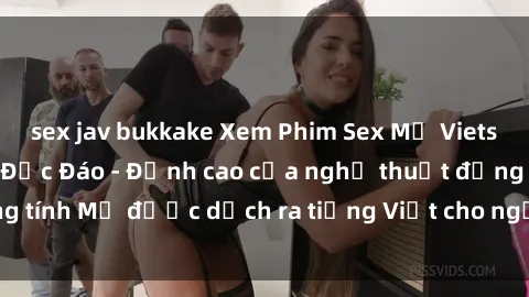 sex jav bukkake Xem Phim Sex Mỹ Vietsub Online Miễn Phí Độc Đáo - Đỉnh cao của nghệ thuật đồng tính Mỹ được dịch ra tiếng Việt cho người xem hiểu rõ hơn.